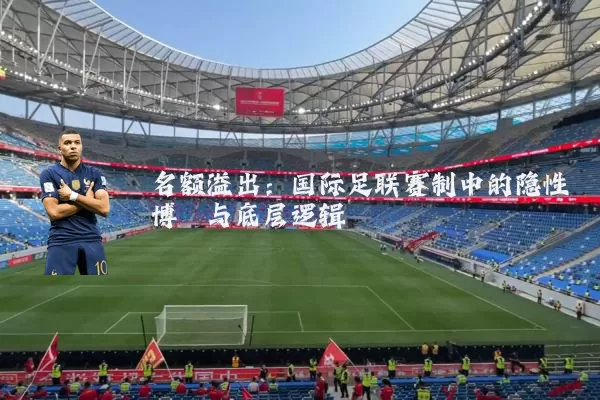 名额溢出：国际足联赛制中的隐性博弈与底层逻辑