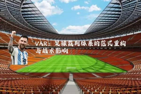 VAR：足球裁判体系的范式重构与战术影响
