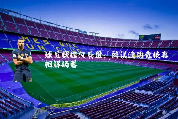 球员数据仪表盘：被误读的竞技真相解码器